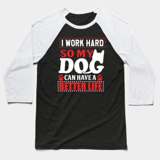 I work hard so my dog can have a better life Baseball T-Shirt